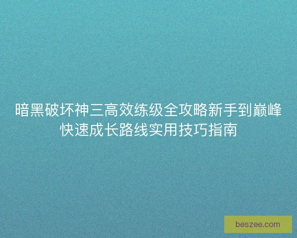 暗黑破坏神三高效练级全攻略新手到巅峰快速成长路线实用技巧指南 暗黑破坏神三高效练级全攻略新手到巅峰快速成长路线实用技巧指南